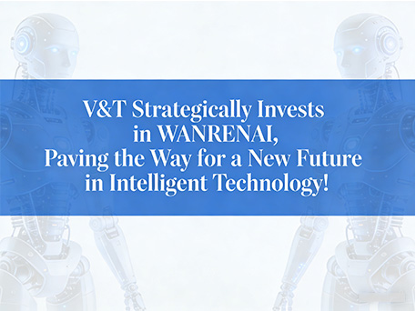 V&T Strategically Invests in WANRENAI, Paving the Way for a New Future in Intelligent Technology!